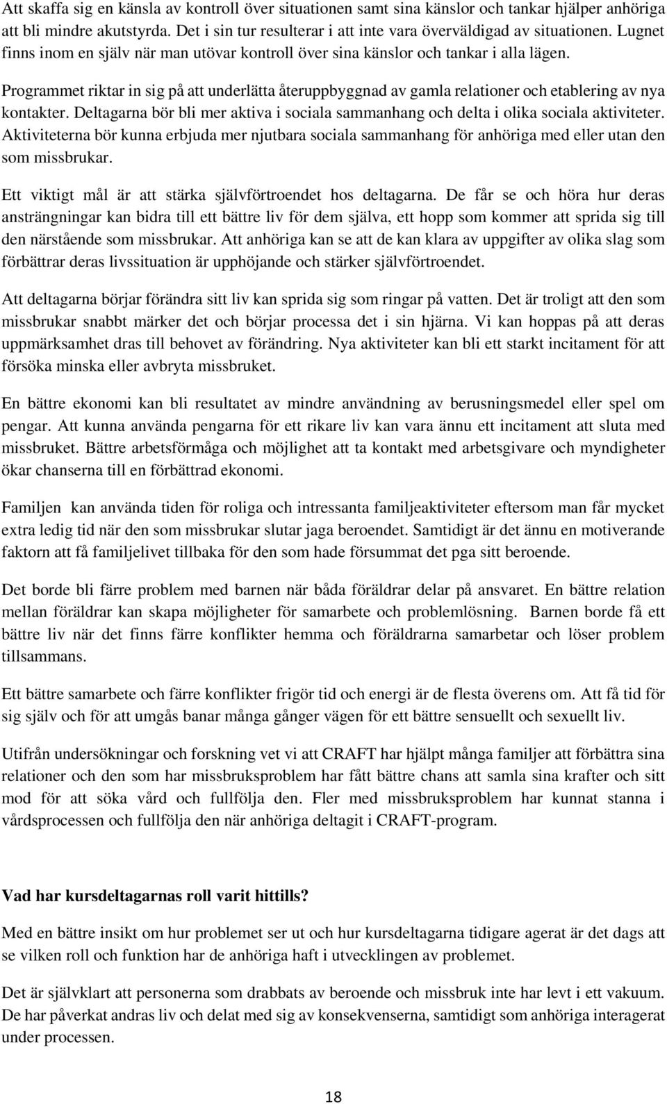 Programmet riktar in sig på att underlätta återuppbyggnad av gamla relationer och etablering av nya kontakter. Deltagarna bör bli mer aktiva i sociala sammanhang och delta i olika sociala aktiviteter.