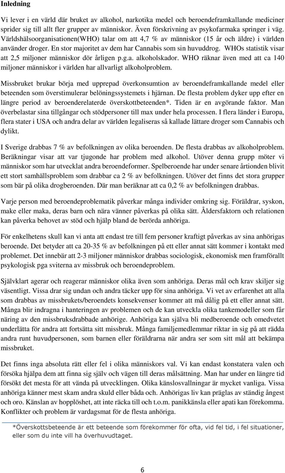 En stor majoritet av dem har Cannabis som sin huvuddrog. WHOs statistik visar att 2,5 miljoner människor dör årligen p.g.a. alkoholskador.