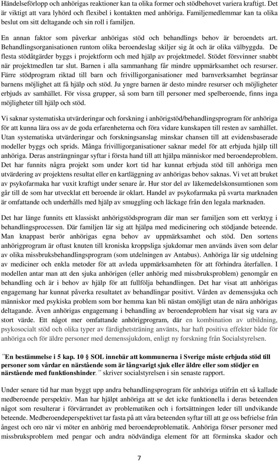 Behandlingsorganisationen runtom olika beroendeslag skiljer sig åt och är olika välbyggda. De flesta stödåtgärder byggs i projektform och med hjälp av projektmedel.