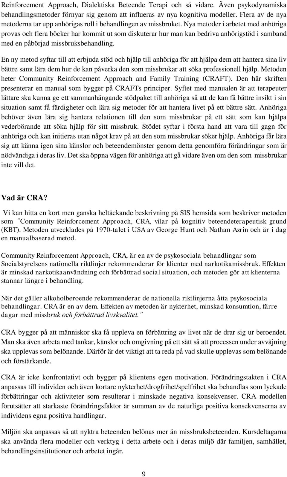 Nya metoder i arbetet med anhöriga provas och flera böcker har kommit ut som diskuterar hur man kan bedriva anhörigstöd i samband med en påbörjad missbruksbehandling.