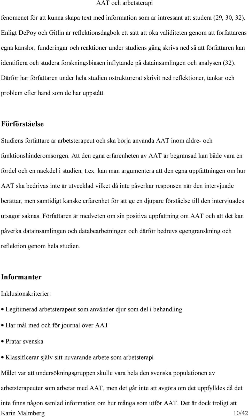 identifiera och studera forskningsbiasen inflytande på datainsamlingen och analysen (32).