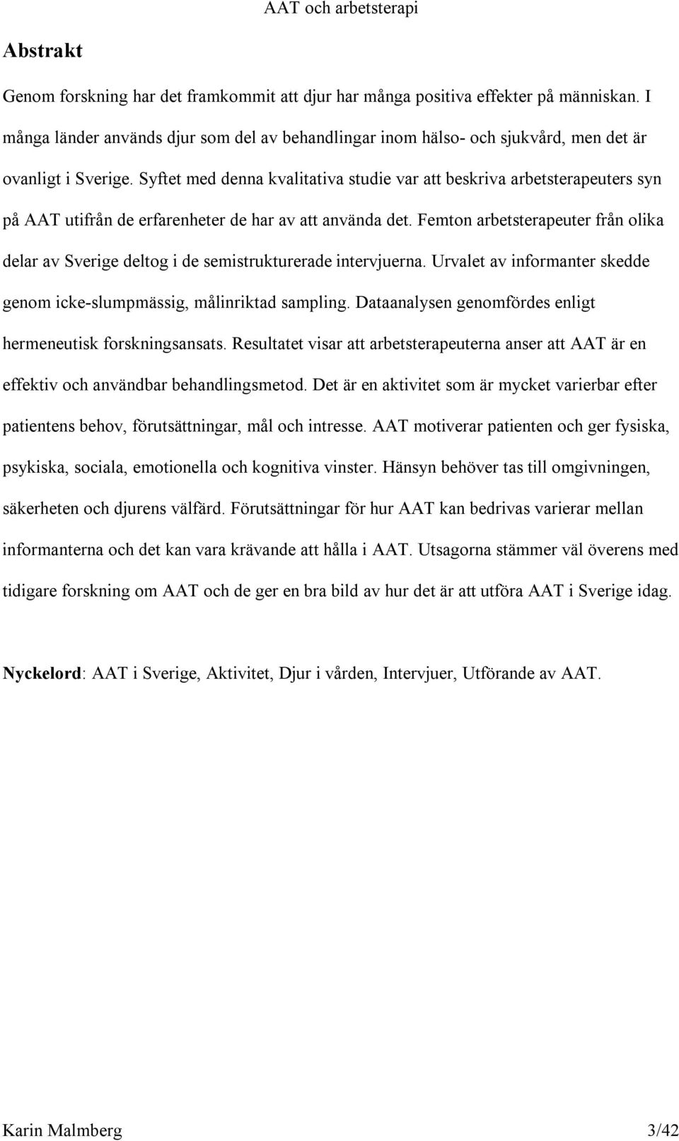 Syftet med denna kvalitativa studie var att beskriva arbetsterapeuters syn på AAT utifrån de erfarenheter de har av att använda det.