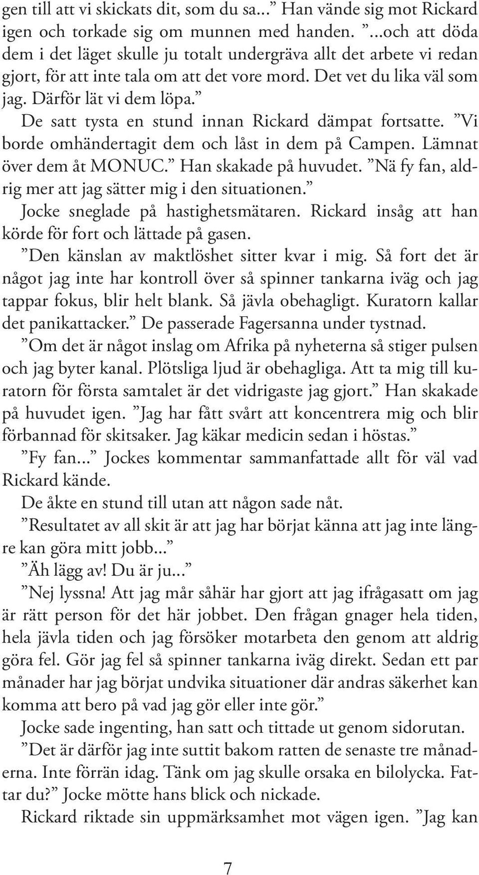 De satt tysta en stund innan Rickard dämpat fortsatte. Vi borde omhändertagit dem och låst in dem på Campen. Lämnat över dem åt MONUC. Han skakade på huvudet.