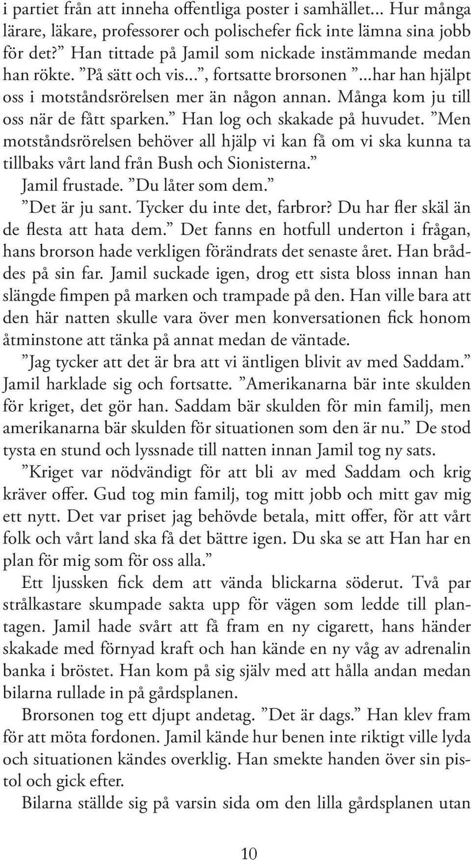 Många kom ju till oss när de fått sparken. Han log och skakade på huvudet. Men motståndsrörelsen behöver all hjälp vi kan få om vi ska kunna ta tillbaks vårt land från Bush och Sionisterna.