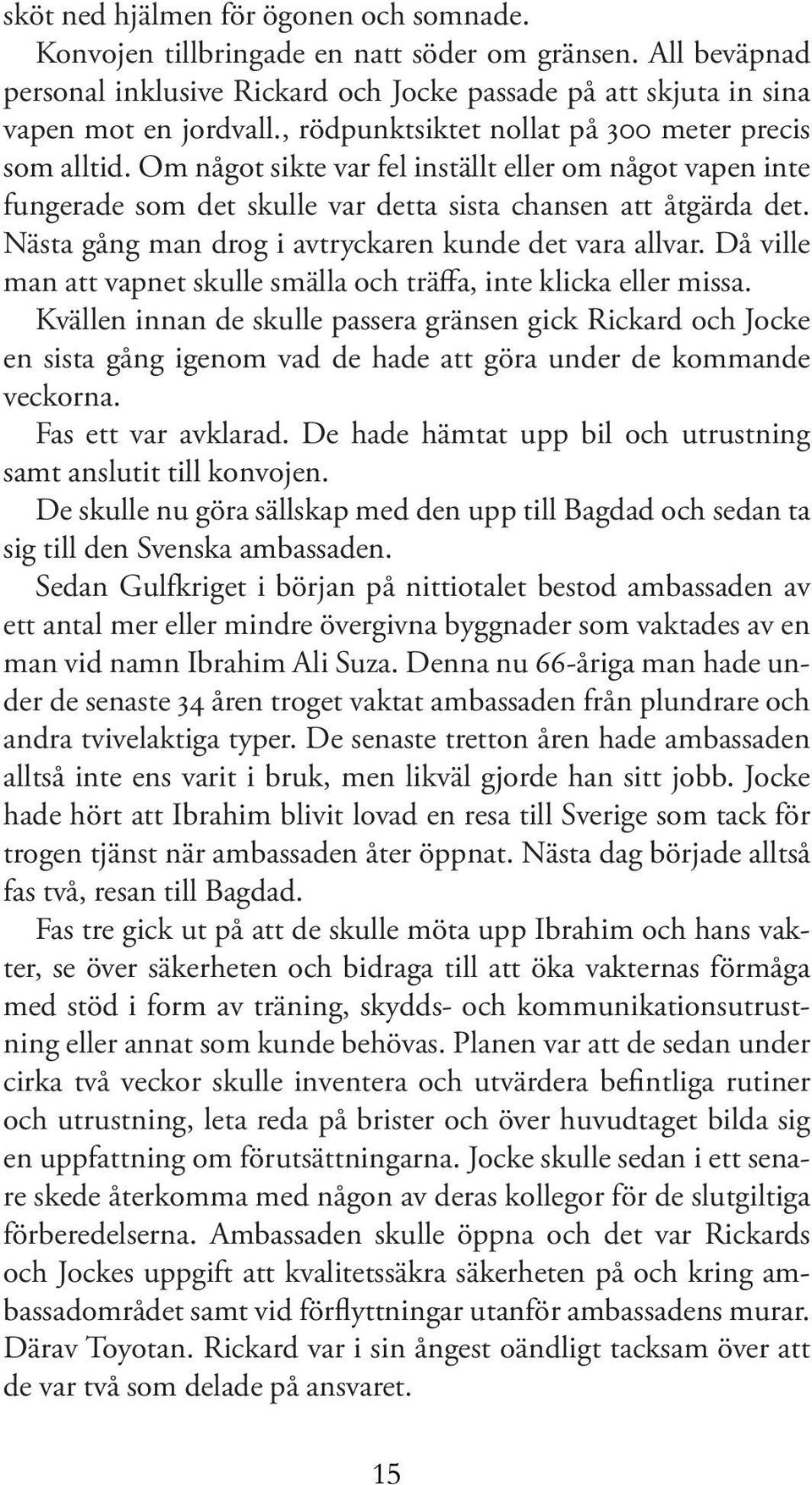 Nästa gång man drog i avtryckaren kunde det vara allvar. Då ville man att vapnet skulle smälla och träffa, inte klicka eller missa.