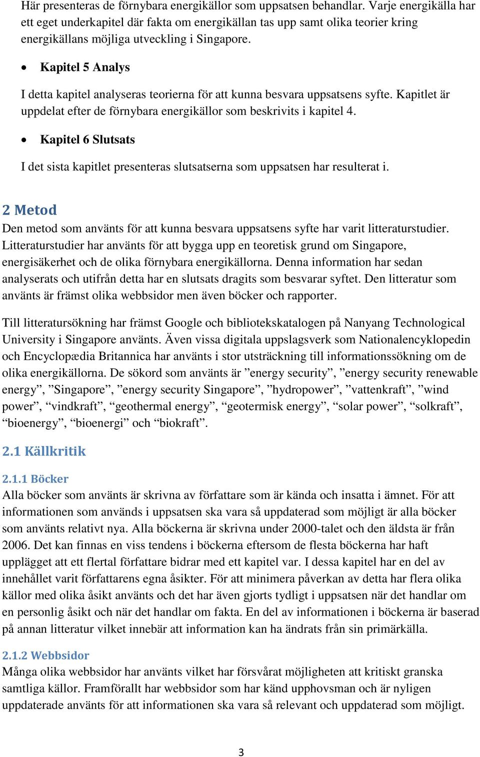 Kapitel 5 Analys I detta kapitel analyseras teorierna för att kunna besvara uppsatsens syfte. Kapitlet är uppdelat efter de förnybara energikällor som beskrivits i kapitel 4.