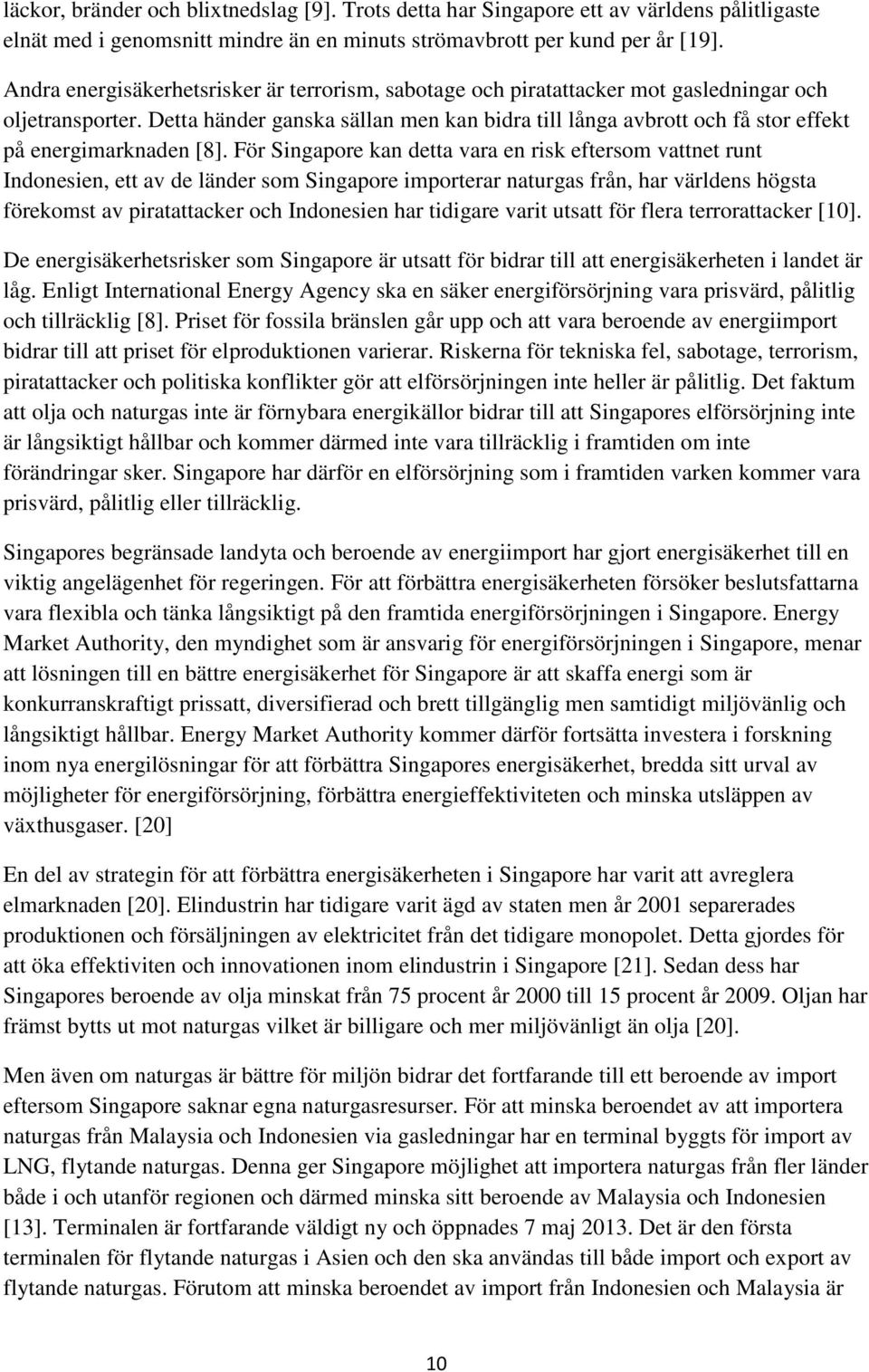 Detta händer ganska sällan men kan bidra till långa avbrott och få stor effekt på energimarknaden [8].