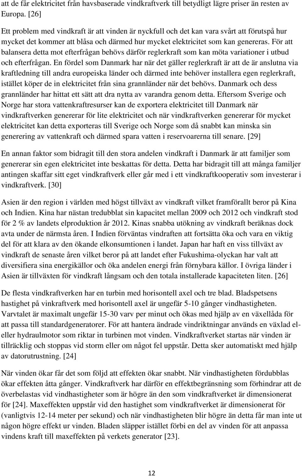 För att balansera detta mot efterfrågan behövs därför reglerkraft som kan möta variationer i utbud och efterfrågan.