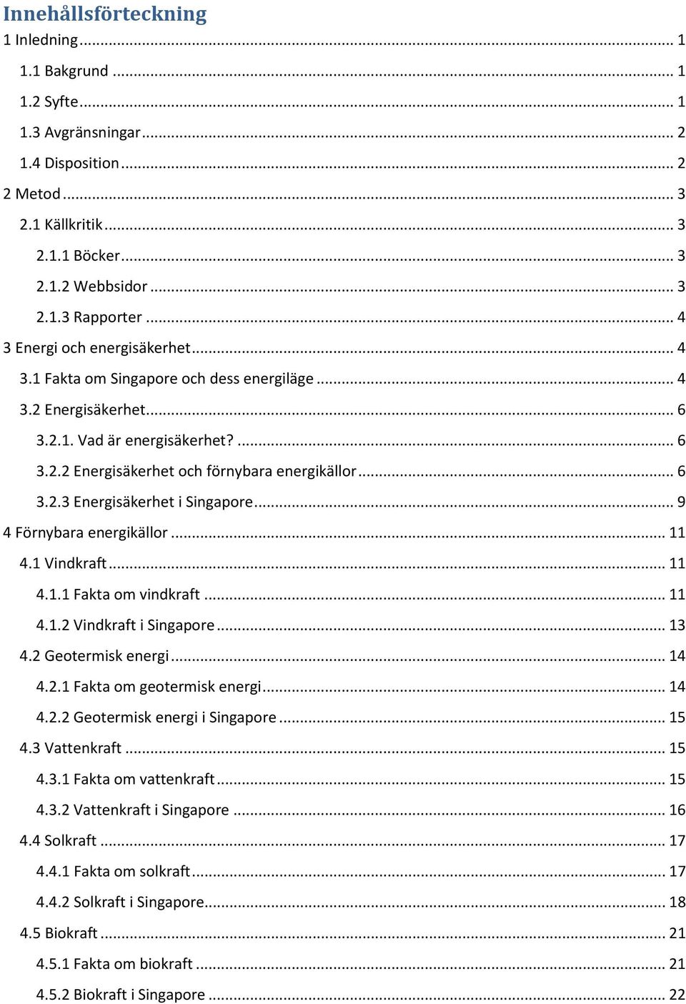 .. 9 4 Förnybara energikällor... 11 4.1 Vindkraft... 11 4.1.1 Fakta om vindkraft... 11 4.1.2 Vindkraft i Singapore... 13 4.2 Geotermisk energi... 14 4.2.1 Fakta om geotermisk energi... 14 4.2.2 Geotermisk energi i Singapore.