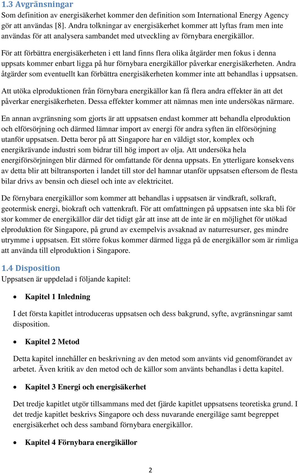 För att förbättra energisäkerheten i ett land finns flera olika åtgärder men fokus i denna uppsats kommer enbart ligga på hur förnybara energikällor påverkar energisäkerheten.