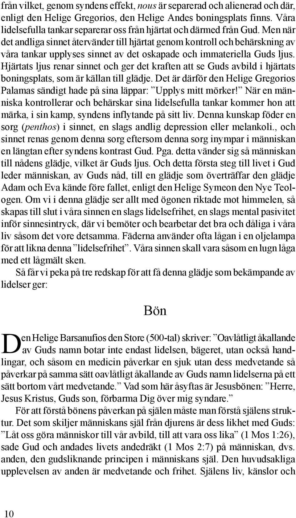 Men när det andliga sinnet återvänder till hjärtat genom kontroll och behärskning av våra tankar upplyses sinnet av det oskapade och immateriella Guds ljus.