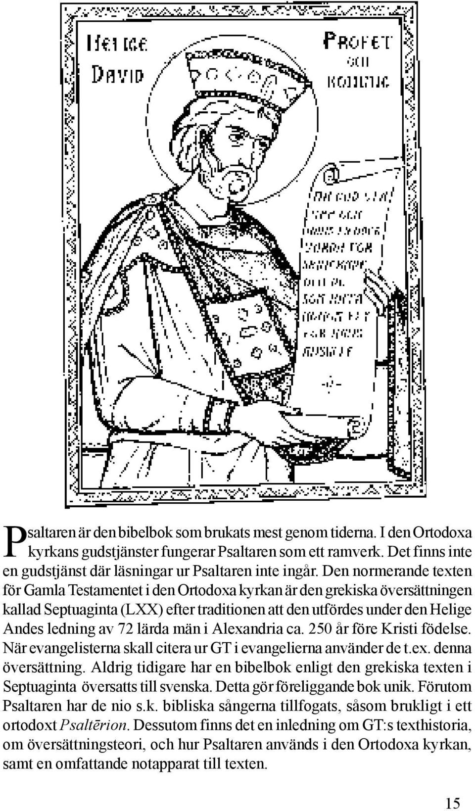 män i Alexandria ca. 250 år före Kristi födelse. När evangelisterna skall citera ur GT i evangelierna använder de t.ex. denna översättning.