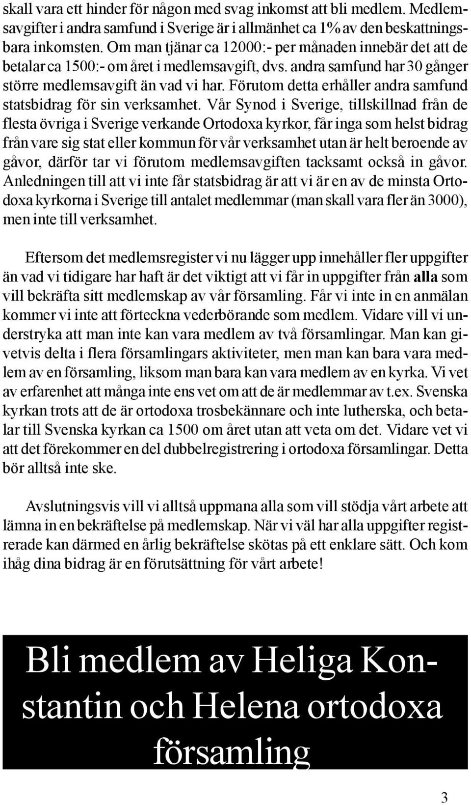 Förutom detta erhåller andra samfund statsbidrag för sin verksamhet.