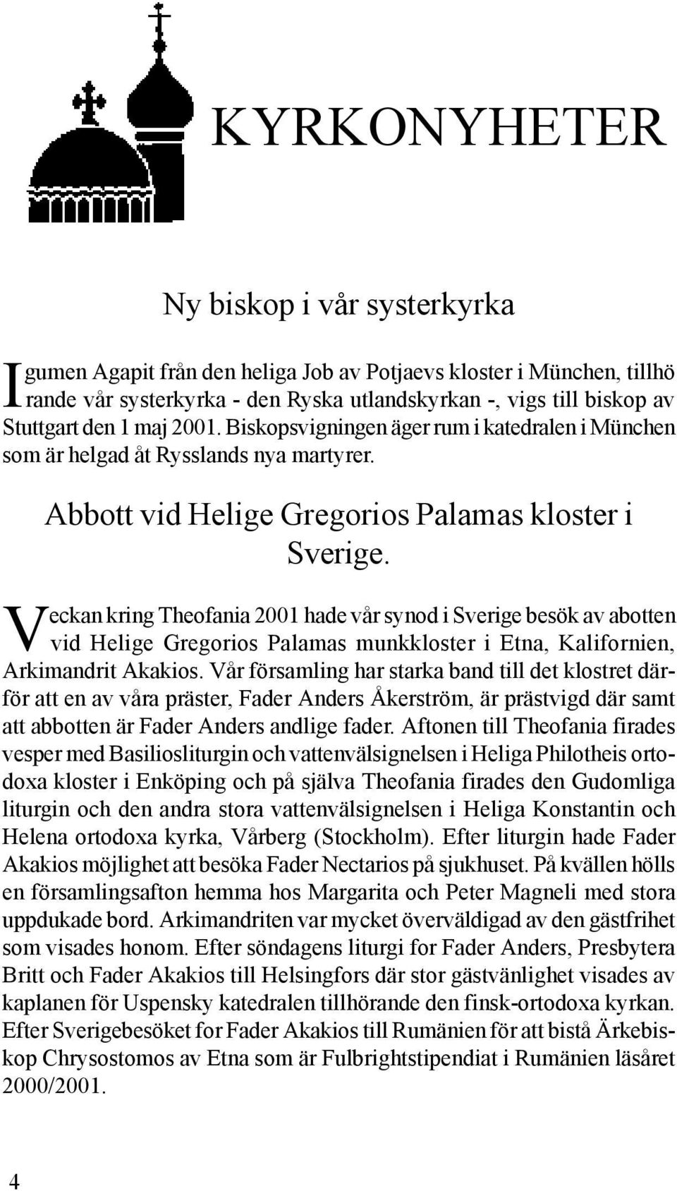 V eckan kring Theofania 2001 hade vår synod i Sverige besök av abotten vid Helige Gregorios Palamas munkkloster i Etna, Kalifornien, Arkimandrit Akakios.