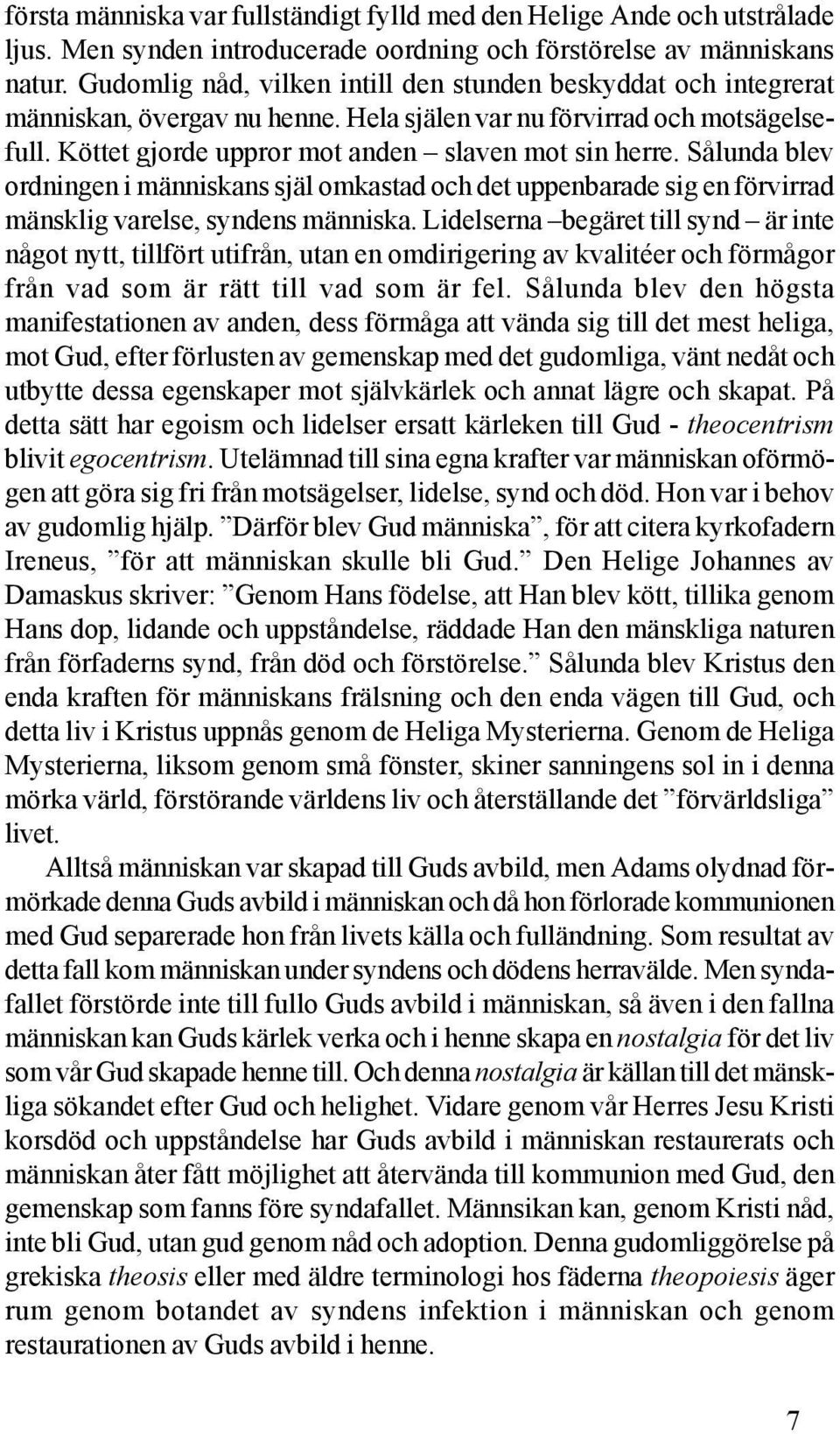 Sålunda blev ordningen i människans själ omkastad och det uppenbarade sig en förvirrad mänsklig varelse, syndens människa.