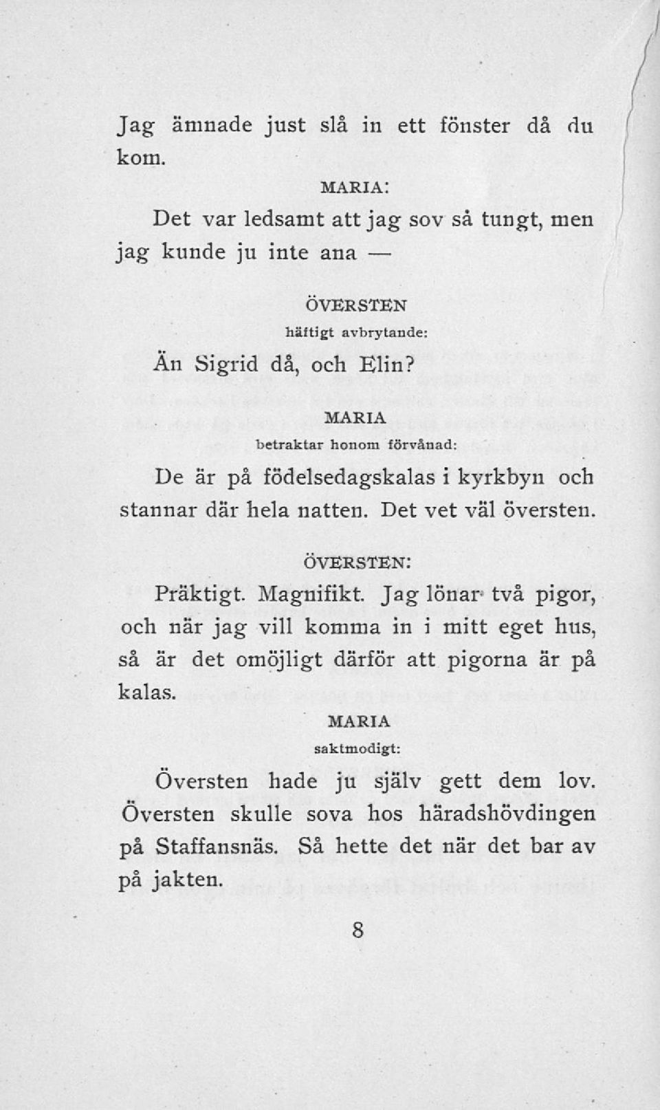 betraktar honom förvånad: De är på födelsedagskalas i kyrkbyn och stannar där hela natten. Det vet väl översten. Präktigt. Magnifikt.