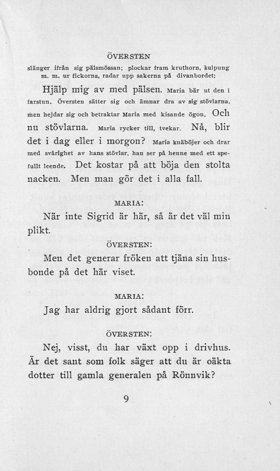 Maria knäböjer och drar med svårighet av hans stövlar, han ser på henne med ett spefullt leende. Det kostar på att böja den stolta nacken. Men man gör det i alla fall. plikt.