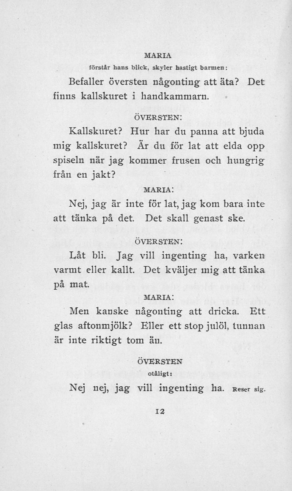 Nej, jag är inte för lat, jagkom bara inte att tänka på det. Det skall genast ske. l,åt bli. Jag vill ingenting ha, varken varmt eller kallt.