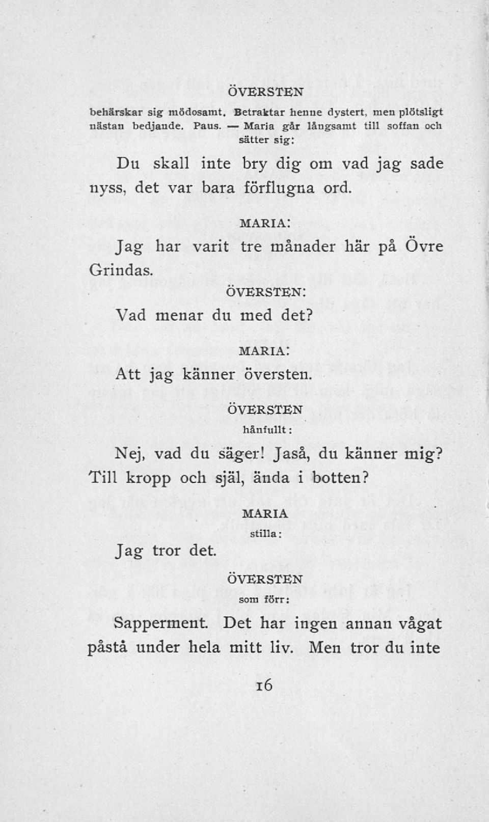 Jag har varit tre månader här på Övre Grindas. Vad menar du med det? Att jag känner översten. hånfullt: Nej, vad du säger!