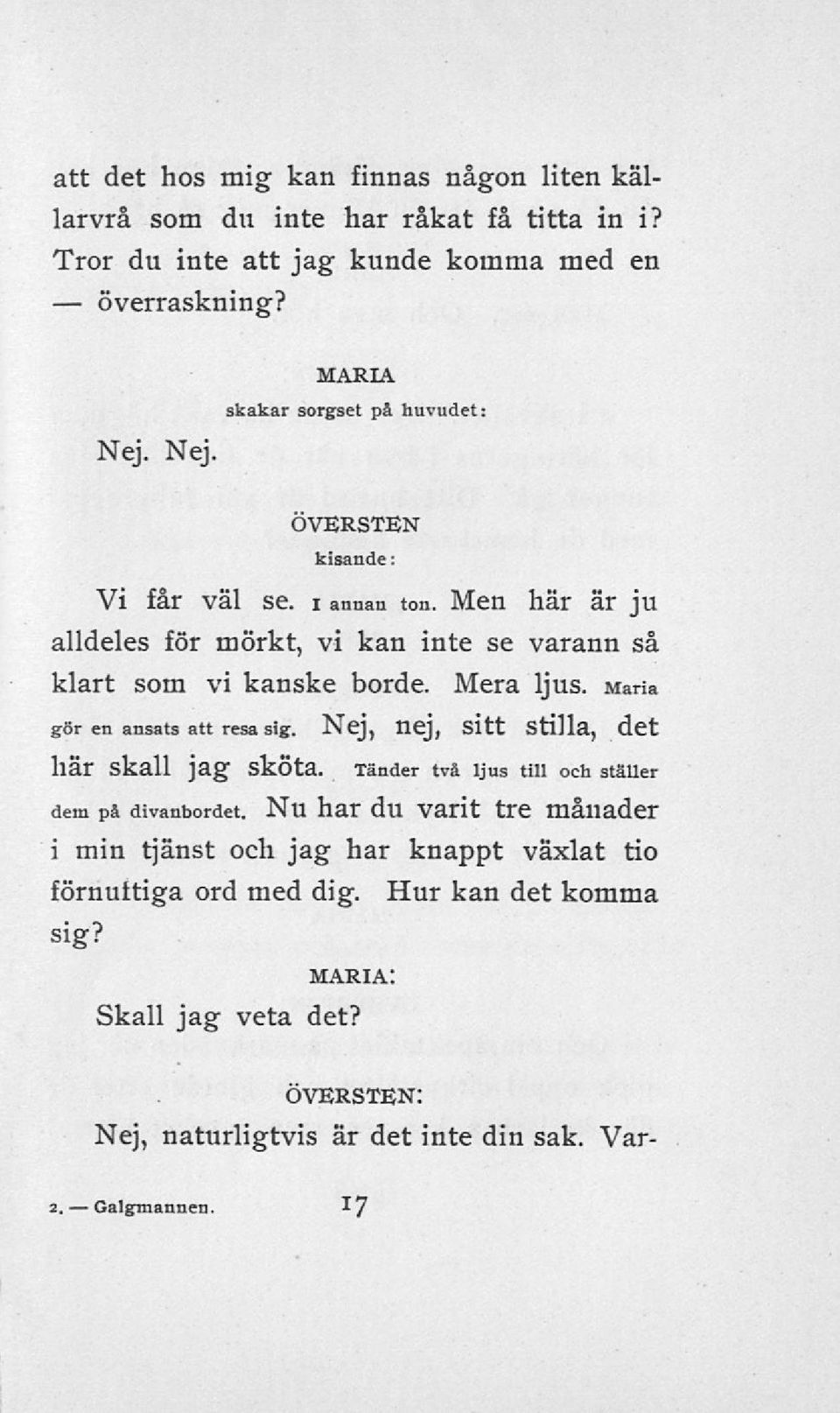 Mera ljus. Maria gör en ansats att resa sig. Nej, nej, sitt Stilla, det här Skall jag Sköta. Tänder två ljus till och ställer dem på divanbordet.