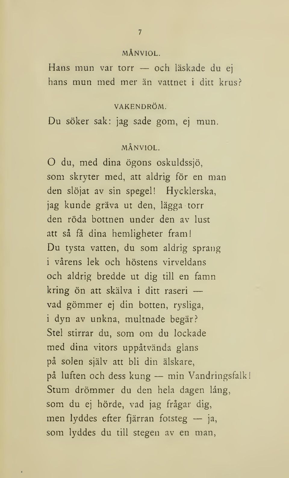 Hycklerska, jag kunde gräva ut den, lägga torr den röda bottnen under den av lust att så fä dina hemligheter fram!