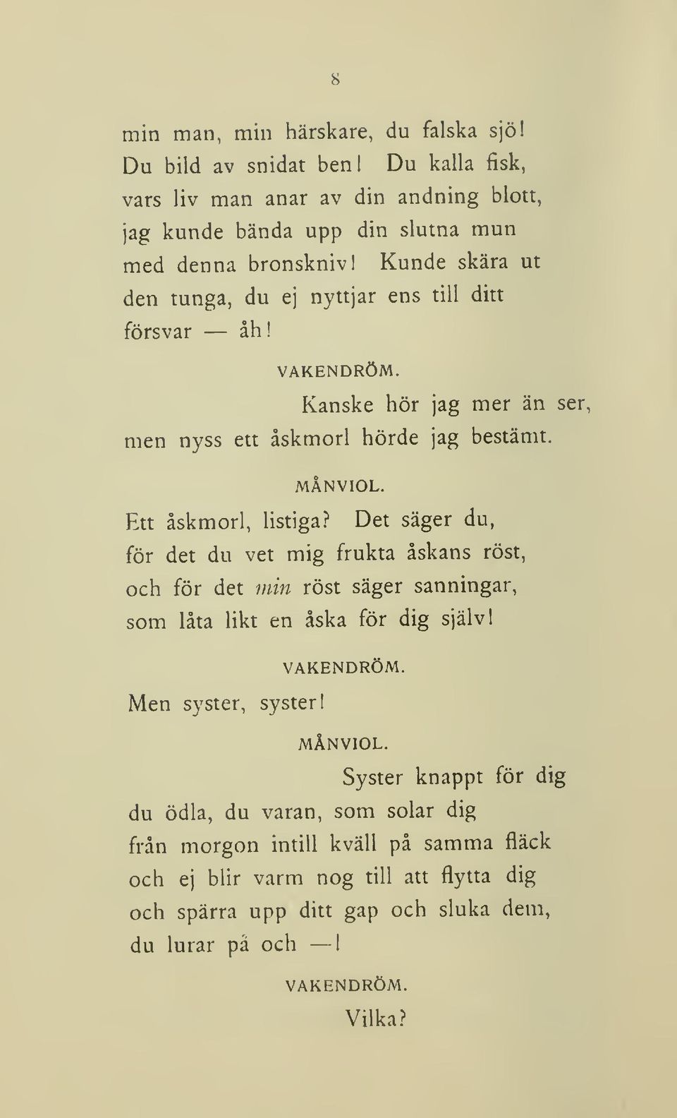 VAKENDRÖM. Kanske hör jag mer än ser, men nyss ett åskmorl hörde jag bestämt. MÅNVIOL. Ett åskmorl, listiga?