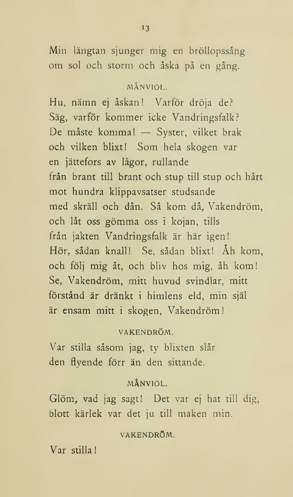 Så kom då, Vakendröm, och låt oss gömma oss i kojan, tills från jakten Vandringsfalk är här igen! Hör, sådan knall! Se, sådan blixt! Åh kom, och följ mig åt, och bliv hos mig, åh kom!