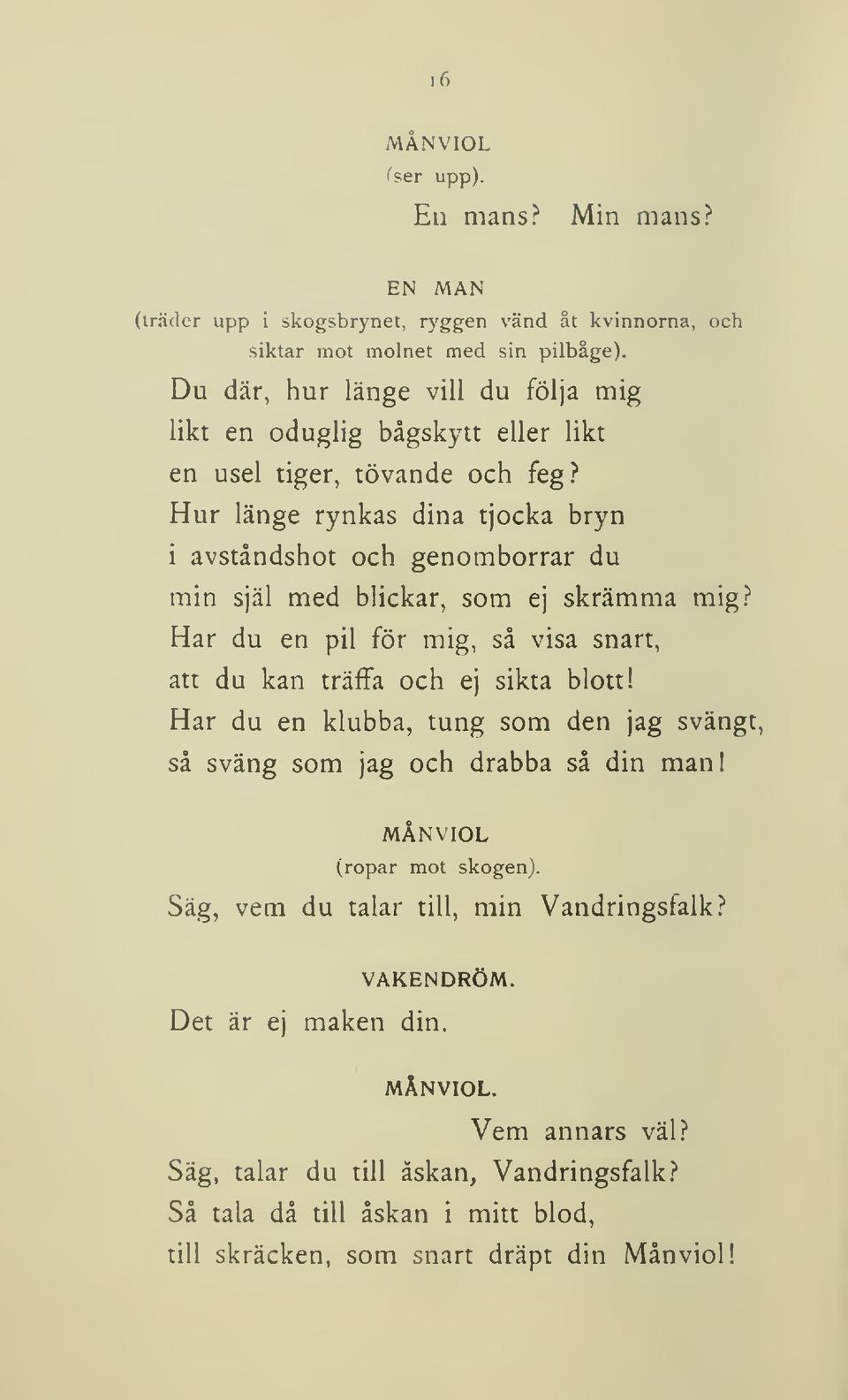 Hur länge rynkas dina tjocka bryn i avståndshot och genomborrar du min själ med blickar, som ej skrämma mig? Har du en pil för mig, så visa snart, att du kan träffa och ej sikta blott!