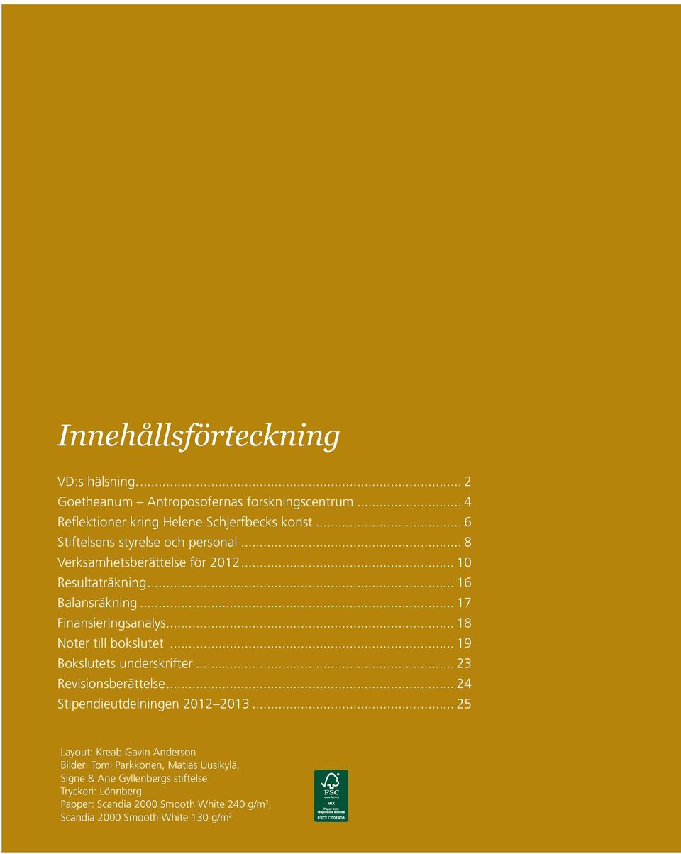 .. 17 Finansieringsanalys... 18 Noter till bokslutet... 19 Bokslutets underskrifter... 23 Revisionsberättelse... 24 Stipendieutdelningen 2012 2013.