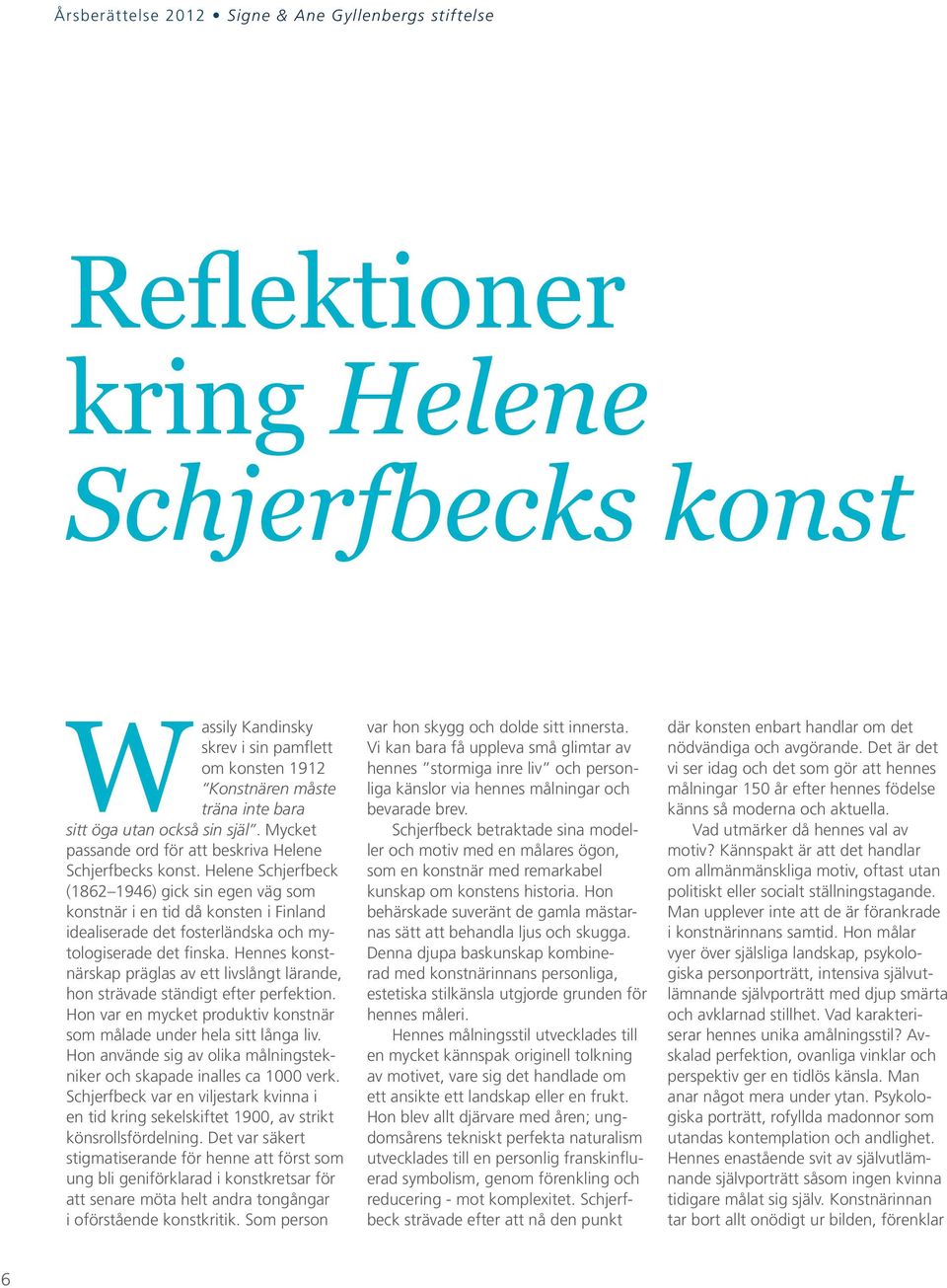 Helene Schjerfbeck (1862 1946) gick sin egen väg som konstnär i en tid då konsten i Finland idealiserade det fosterländska och mytologiserade det finska.