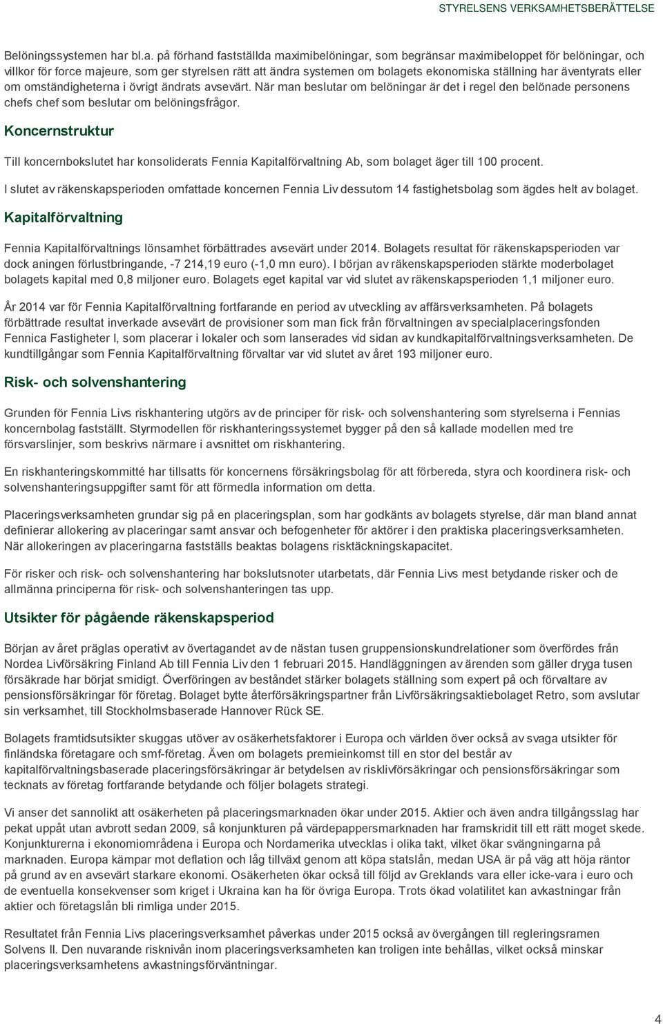 har äventyrats eller om omständigheterna i övrigt ändrats avsevärt. När man beslutar om belöningar är det i regel den belönade personens chefs chef som beslutar om belöningsfrågor.