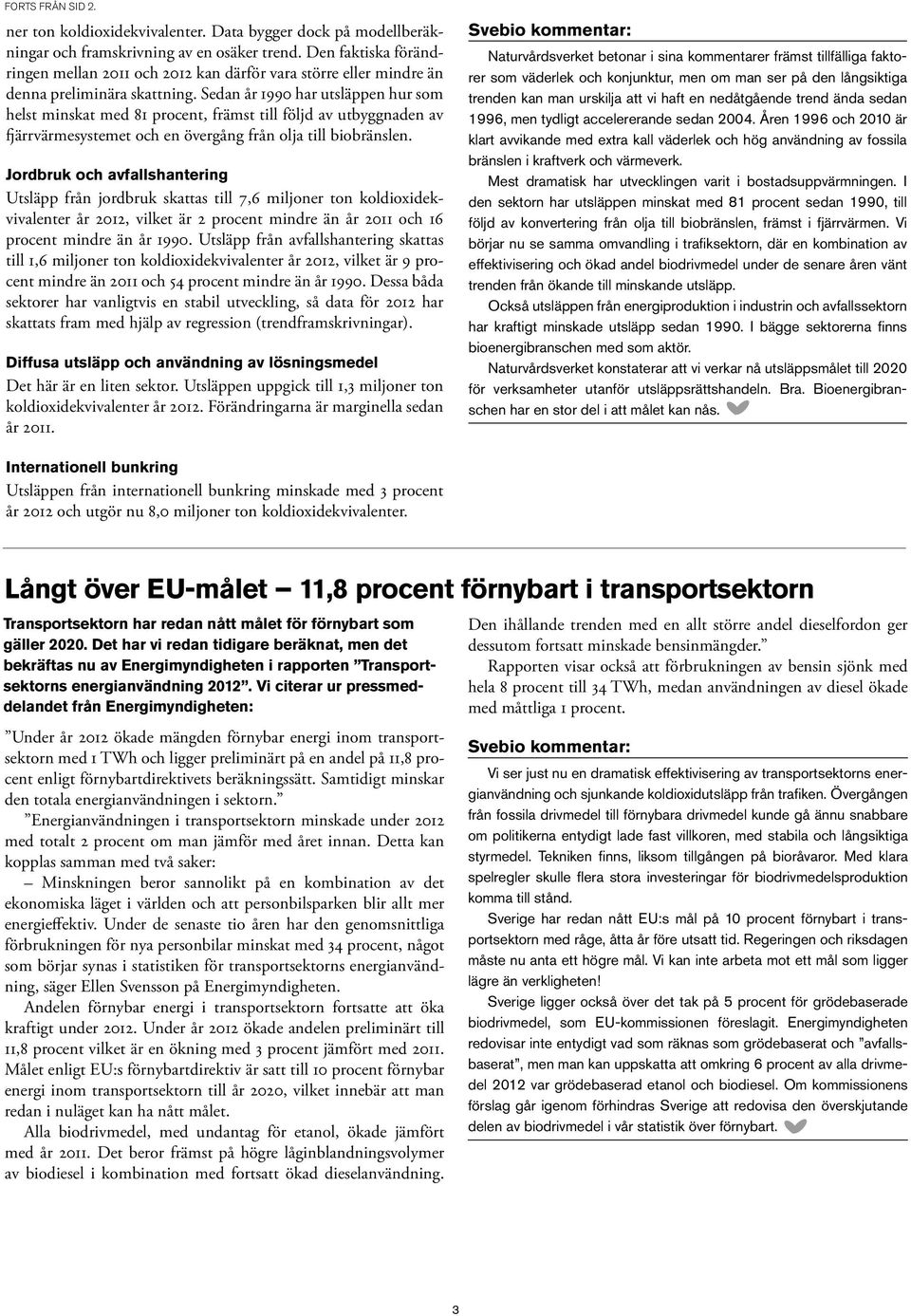 Sedan år 1990 har utsläppen hur som helst minskat med 81 procent, främst till följd av utbyggnaden av fjärrvärmesystemet och en övergång från olja till biobränslen.