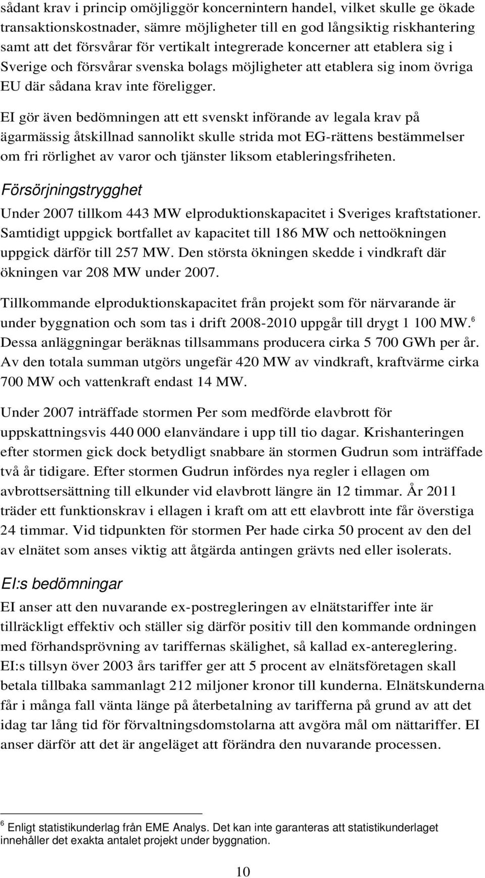 EI gör även bedömningen att ett svenskt införande av legala krav på ägarmässig åtskillnad sannolikt skulle strida mot EG-rättens bestämmelser om fri rörlighet av varor och tjänster liksom