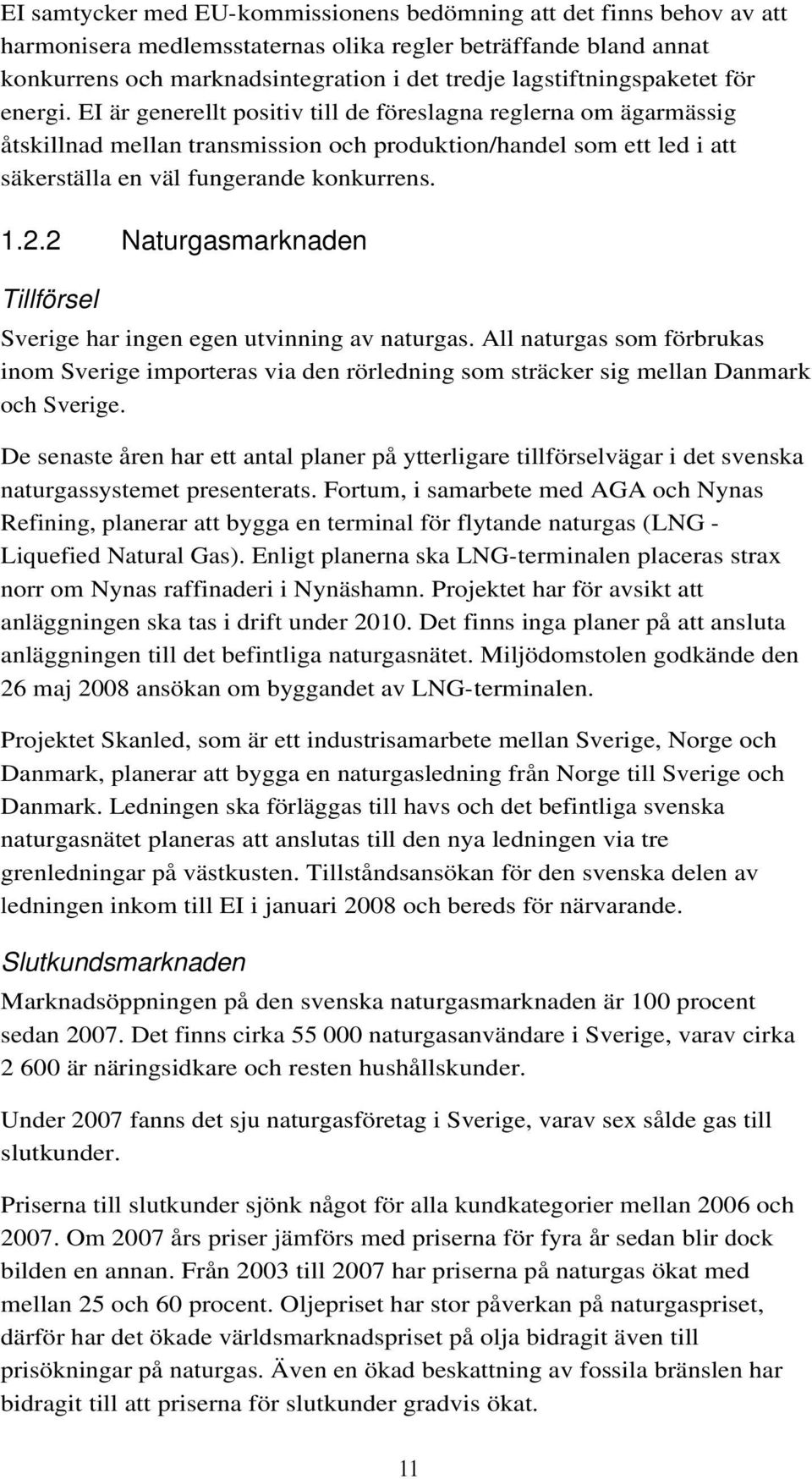 EI är generellt positiv till de föreslagna reglerna om ägarmässig åtskillnad mellan transmission och produktion/handel som ett led i att säkerställa en väl fungerande konkurrens. 1.2.