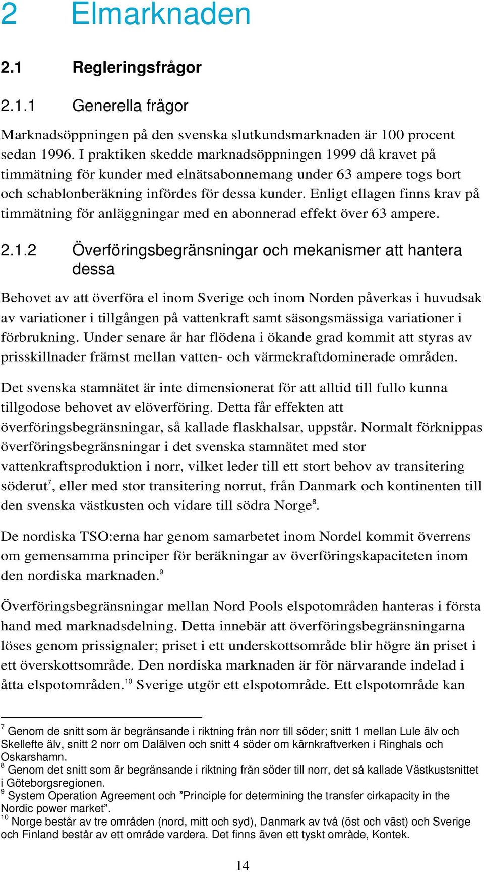 Enligt ellagen finns krav på timmätning för anläggningar med en abonnerad effekt över 63 ampere. 2.1.