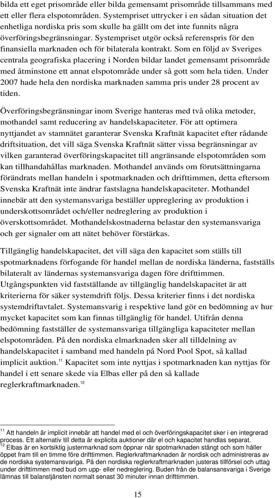 Systempriset utgör också referenspris för den finansiella marknaden och för bilaterala kontrakt.