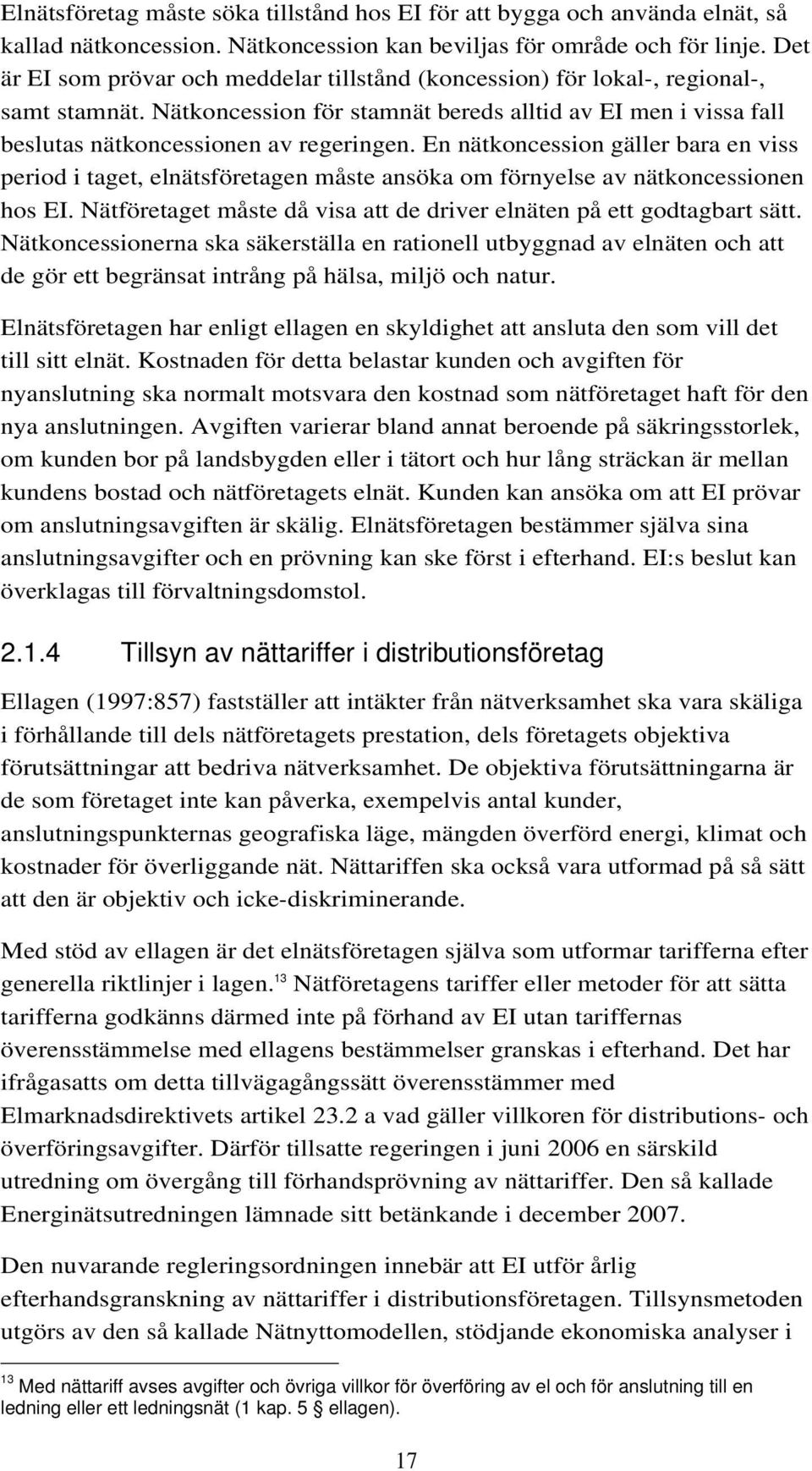 En nätkoncession gäller bara en viss period i taget, elnätsföretagen måste ansöka om förnyelse av nätkoncessionen hos EI. Nätföretaget måste då visa att de driver elnäten på ett godtagbart sätt.