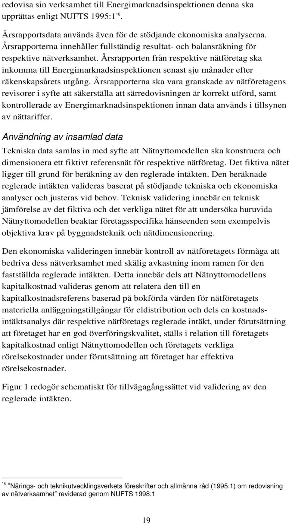 Årsrapporten från respektive nätföretag ska inkomma till Energimarknadsinspektionen senast sju månader efter räkenskapsårets utgång.