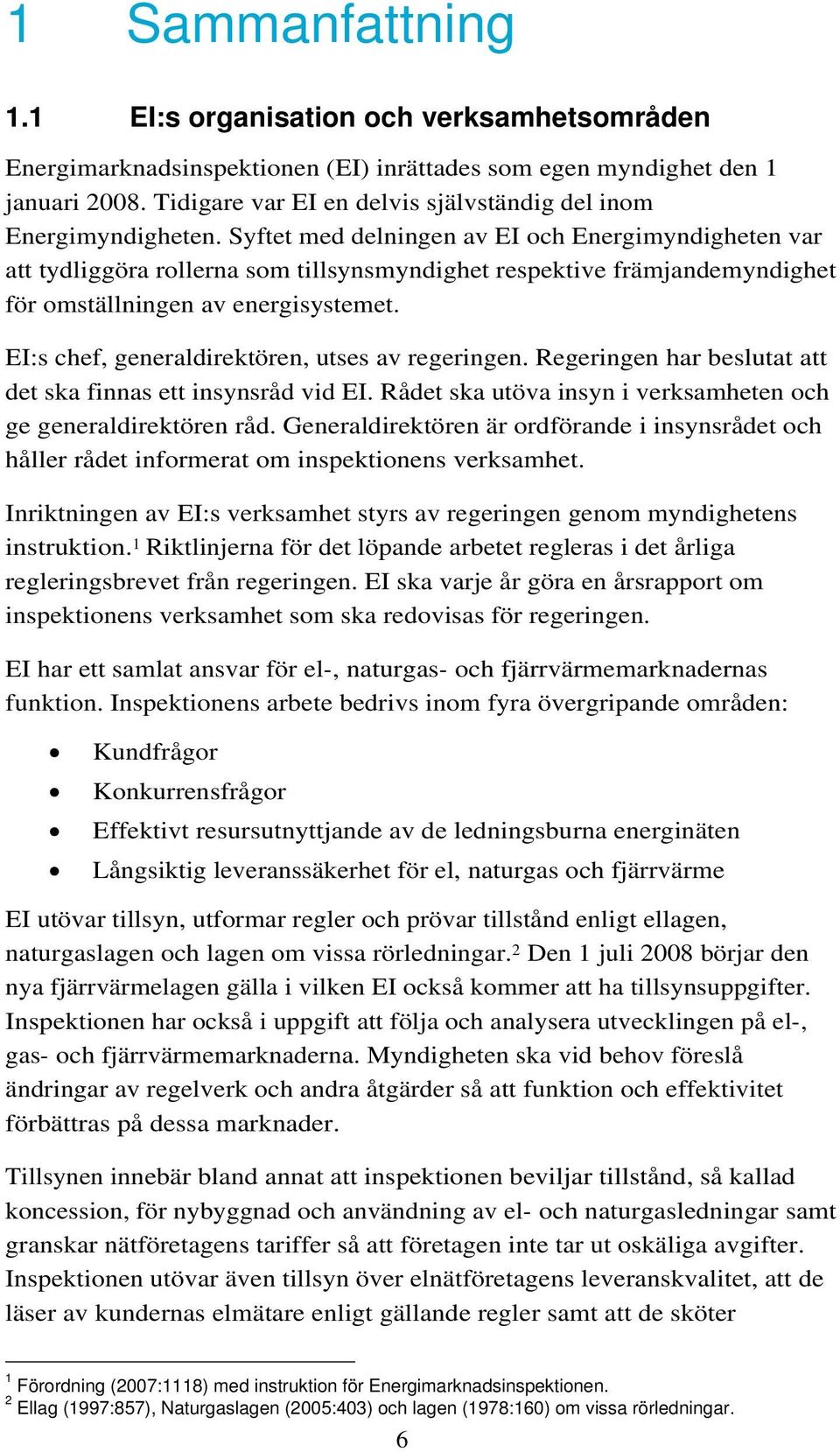 Syftet med delningen av EI och Energimyndigheten var att tydliggöra rollerna som tillsynsmyndighet respektive främjandemyndighet för omställningen av energisystemet.