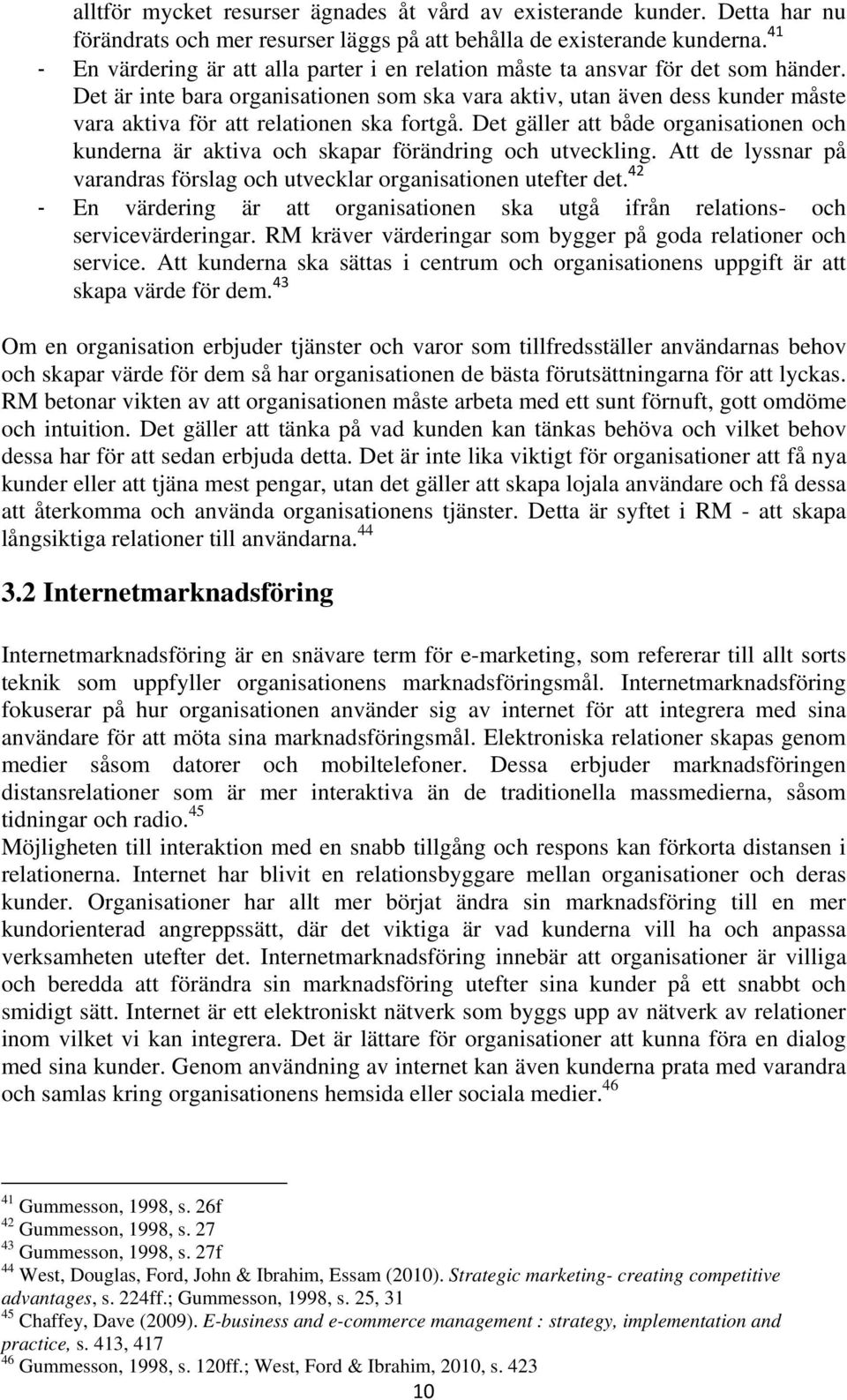 Det är inte bara organisationen som ska vara aktiv, utan även dess kunder måste vara aktiva för att relationen ska fortgå.