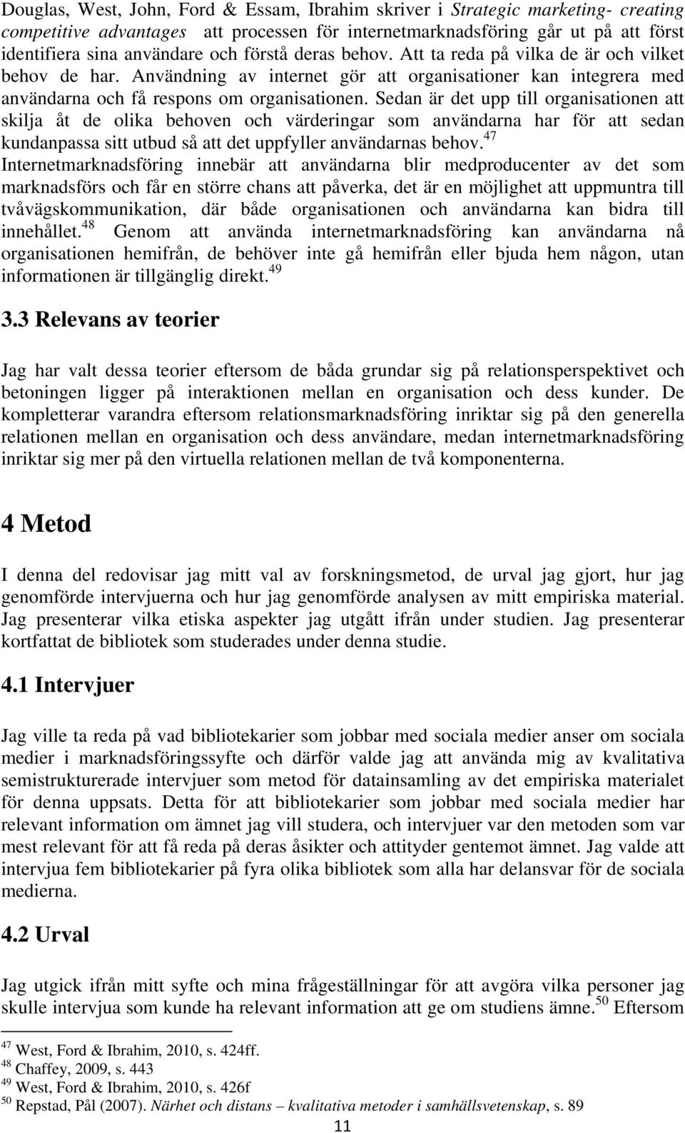 Sedan är det upp till organisationen att skilja åt de olika behoven och värderingar som användarna har för att sedan kundanpassa sitt utbud så att det uppfyller användarnas behov.