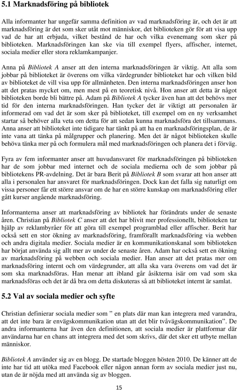 Marknadsföringen kan ske via till exempel flyers, affischer, internet, sociala medier eller stora reklamkampanjer. Anna på Bibliotek A anser att den interna marknadsföringen är viktig.