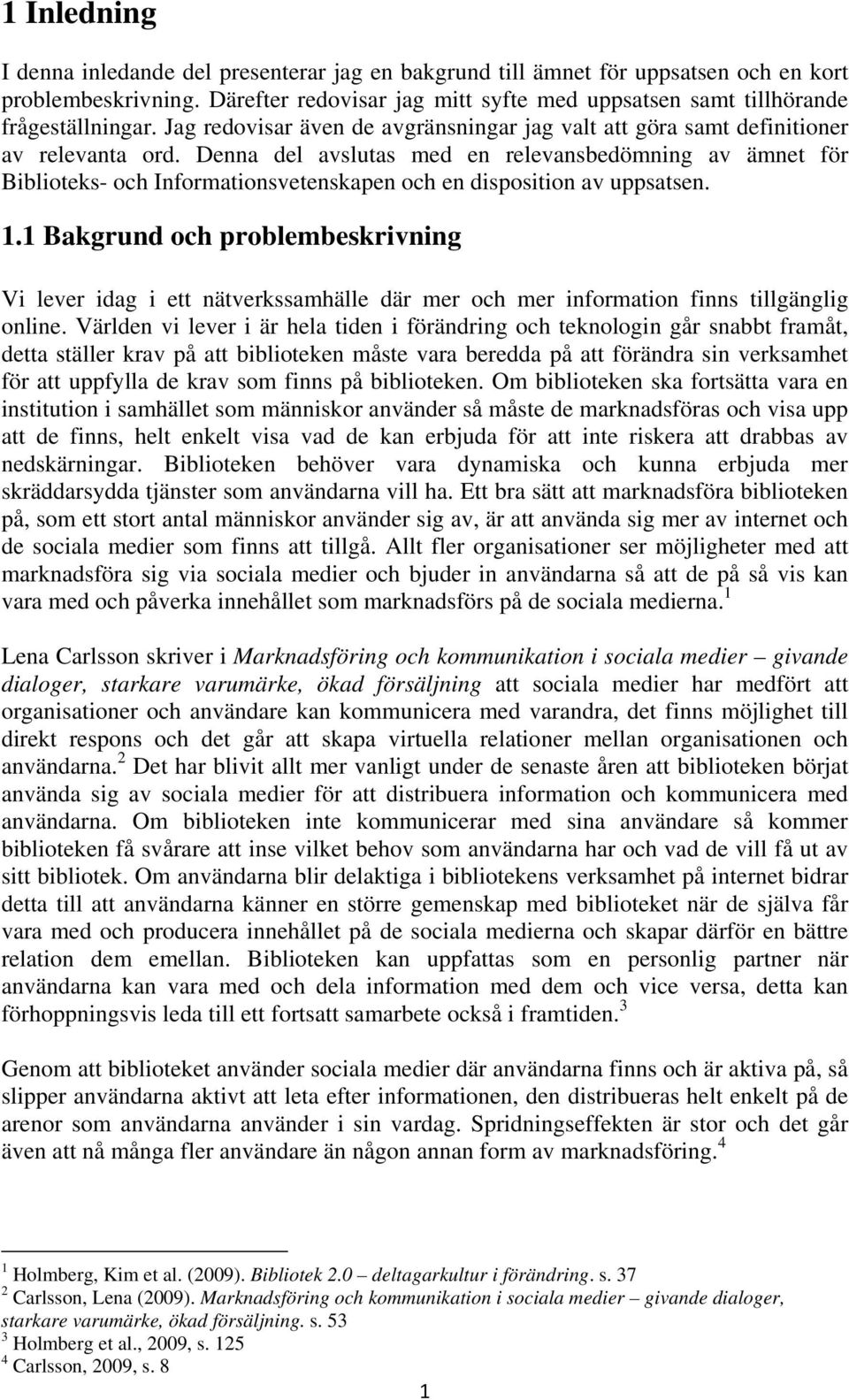 Denna del avslutas med en relevansbedömning av ämnet för Biblioteks- och Informationsvetenskapen och en disposition av uppsatsen. 1.