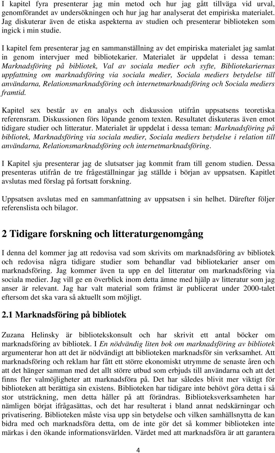 I kapitel fem presenterar jag en sammanställning av det empiriska materialet jag samlat in genom intervjuer med bibliotekarier.