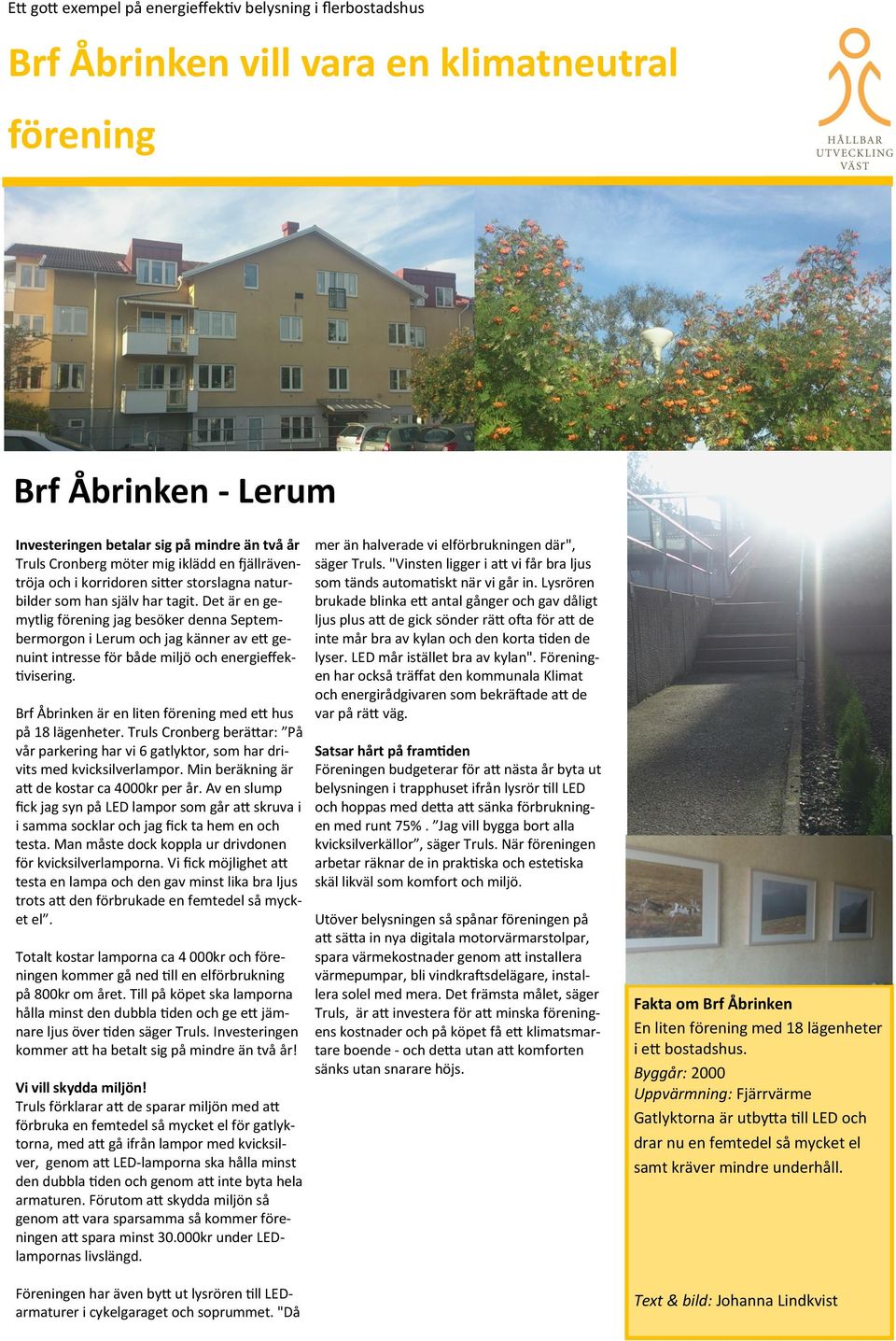 Brf Åbrinken är en liten förening med ett hus på 18 lägenheter. Truls Cronberg berättar: På vår parkering har vi 6 gatlyktor, som har drivits med kvicksilverlampor.
