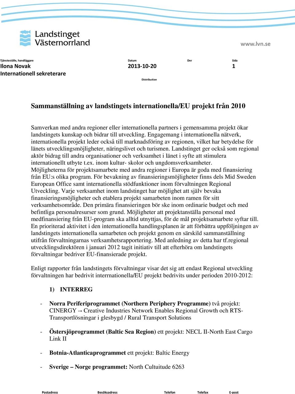 Engagemang i internationella nätverk, internationella projekt leder också till marknadsföring av regionen, vilket har betydelse för länets utvecklingsmöjligheter, näringslivet och turismen.