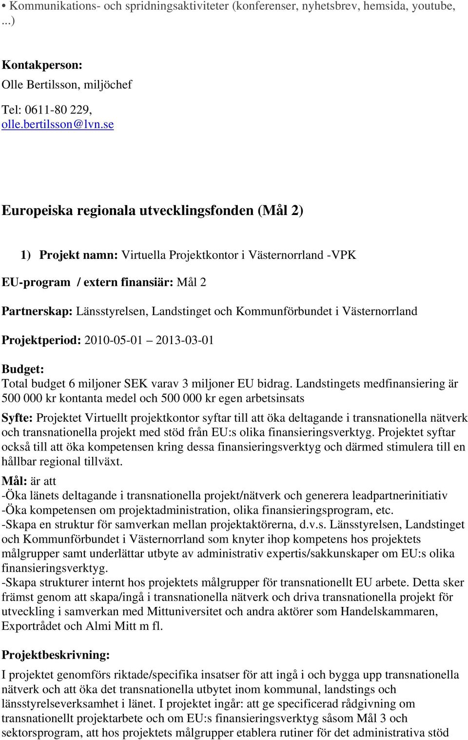 Kommunförbundet i Västernorrland Projektperiod: 2010-05-01 2013-03-01 Budget: Total budget 6 miljoner SEK varav 3 miljoner EU bidrag.