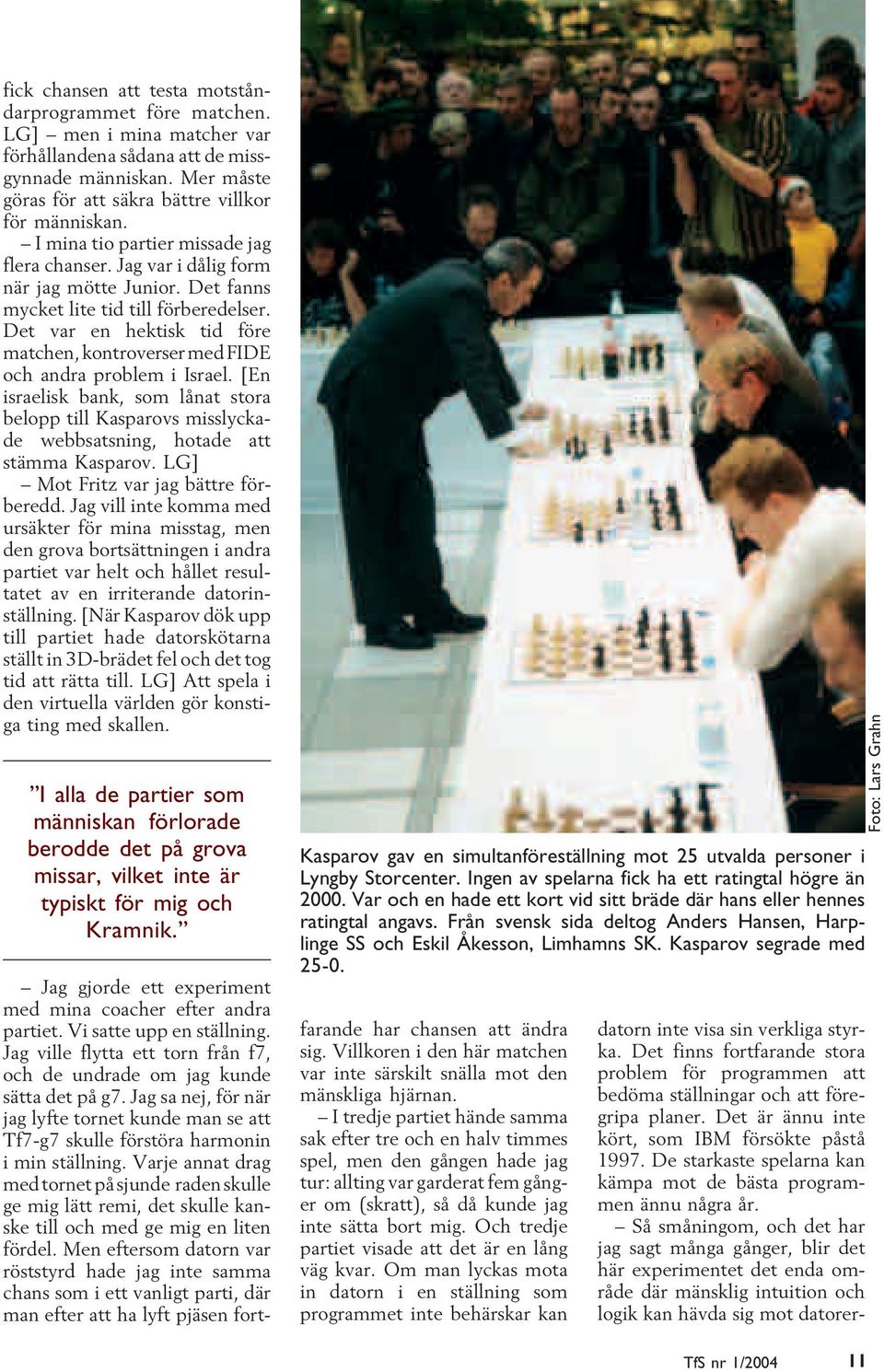 Det var en hektisk tid före matchen, kontroverser med FIDE och andra problem i Israel. [En israelisk bank, som lånat stora belopp till Kasparovs misslyckade webbsatsning, hotade att stämma Kasparov.