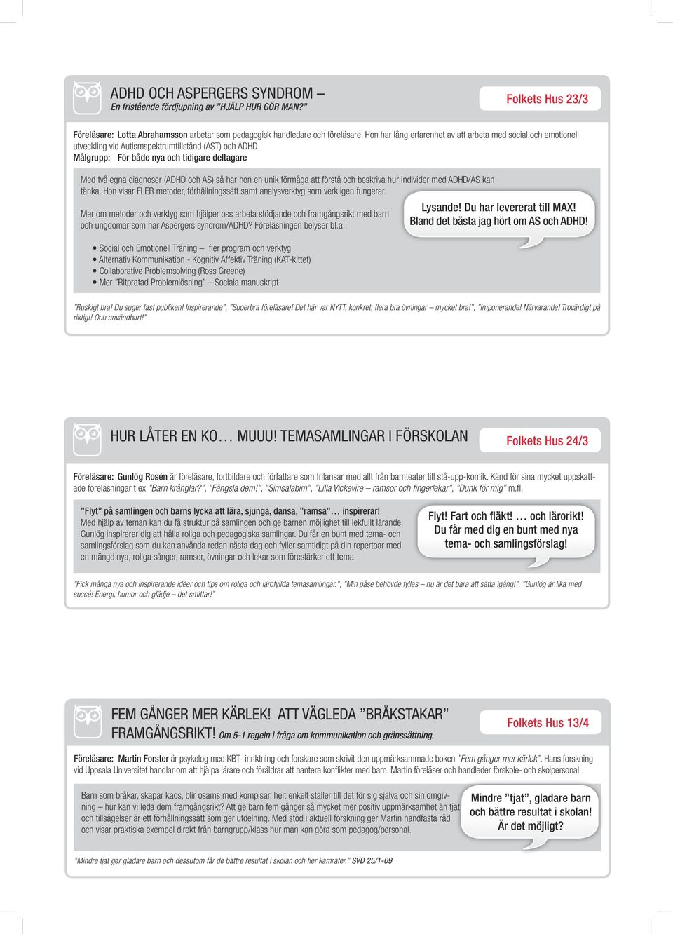 AS) så har hon en unik förmåga att förstå och beskriva hur individer med ADHD/AS kan tänka. Hon visar FLER metoder, förhållningssätt samt analysverktyg som verkligen fungerar.