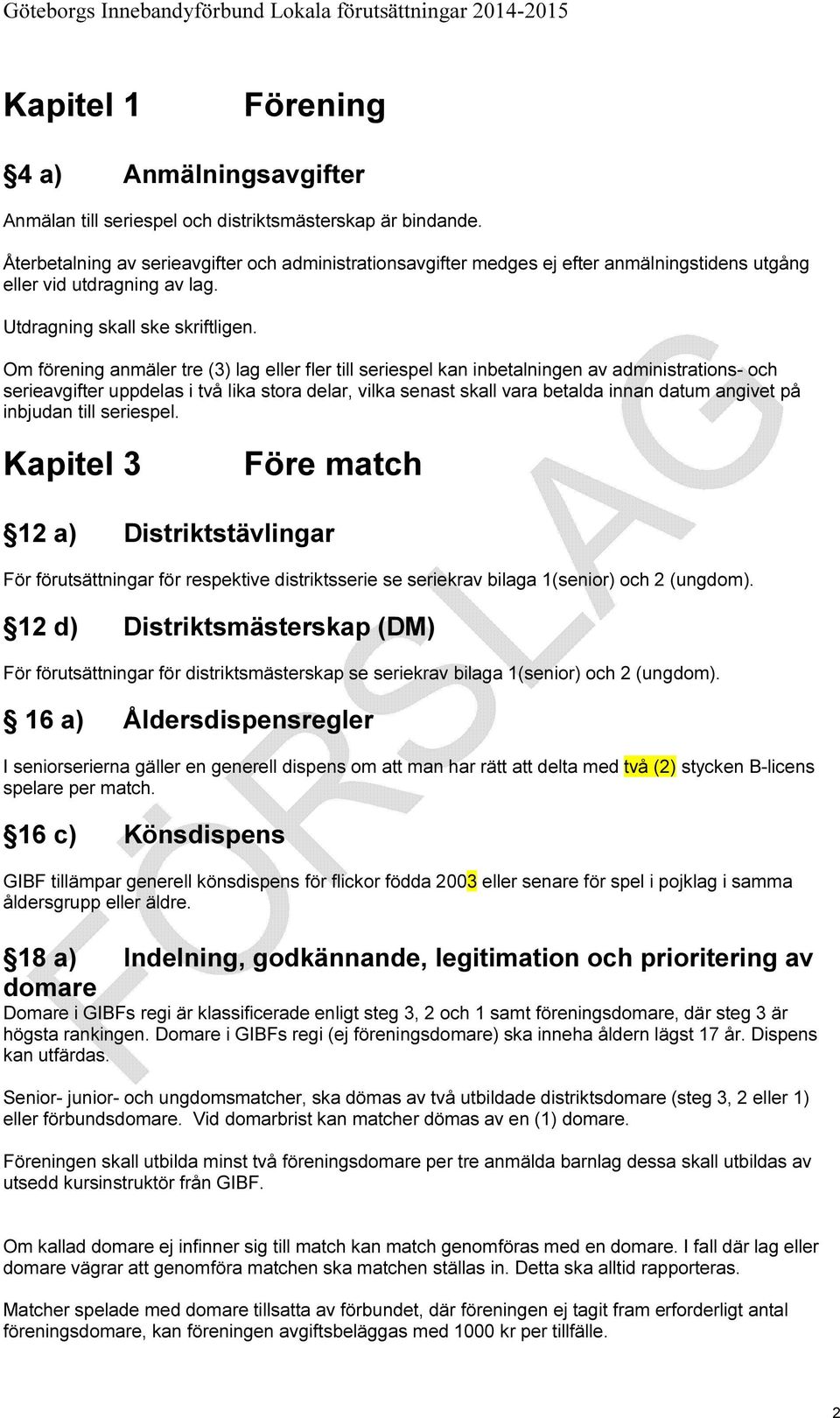 Om förening anmäler tre (3) lag eller fler till seriespel kan inbetalningen av administrations- och serieavgifter uppdelas i två lika stora delar, vilka senast skall vara betalda innan datum angivet